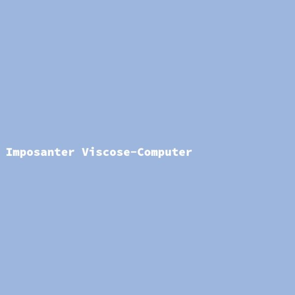 Imposanter Viscose-Computer