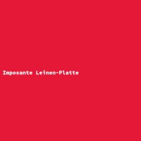 Imposante Leinen-Platte