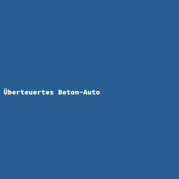 &Uuml;berteuertes Beton-Auto