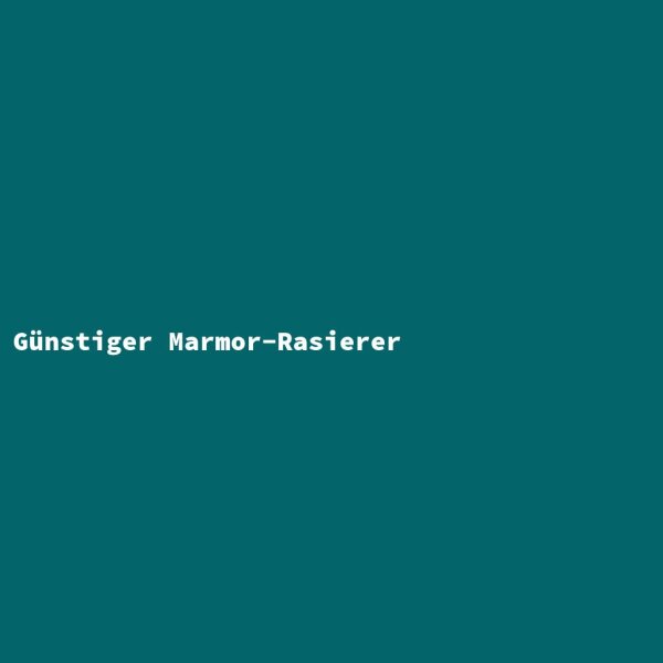 G&uuml;nstiger Marmor-Rasierer