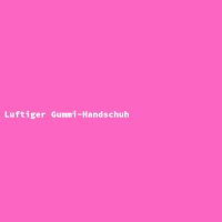 Luftiger Gummi-Handschuh